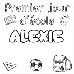 Coloriage pr&eacute;nom ALEXIE - d&eacute;cor Premier jour d'&eacute;cole