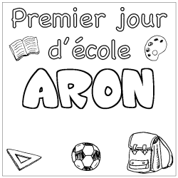 Coloriage pr&eacute;nom ARON - d&eacute;cor Premier jour d'&eacute;cole