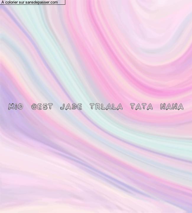 Coloriage pr&eacute;nom personnalis&eacute; "mio   cest   jade   trlala   tata   nana" par un invit&eacute;