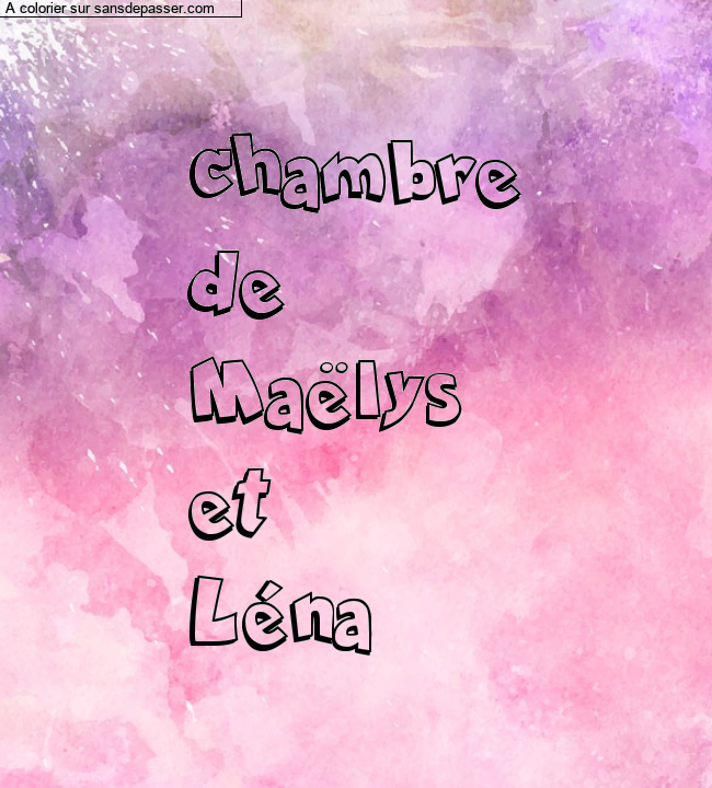 Coloriage pr&eacute;nom personnalis&eacute; "chambre
de
Ma&euml;lys
et
L&eacute;na" par un invit&eacute;