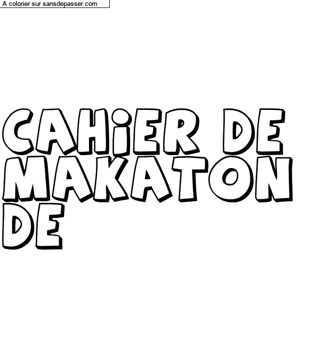 Coloriage pr&eacute;nom personnalis&eacute; "Cahier de 
MAKATON 
De" par un invit&eacute;