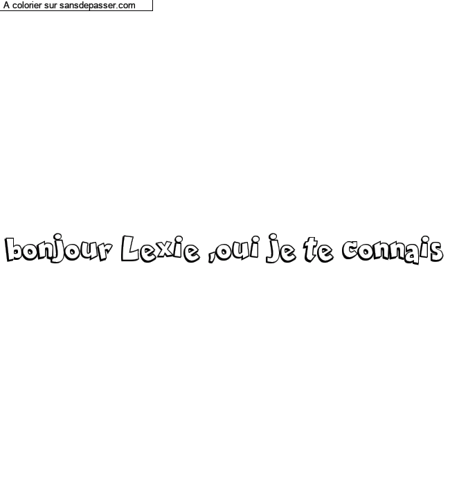 Coloriage prénom personnalisé "bonjour Lexie ,oui je te connais" par saucayalou
