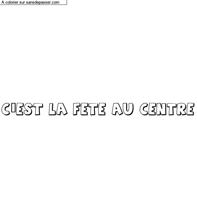 Coloriage prénom personnalisé "C’EST LA FETE AU CENTRE" par un invité