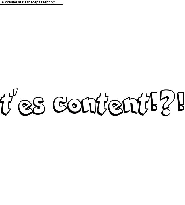 Coloriage pr&eacute;nom personnalis&eacute; "t'es content!?!" par un invit&eacute;
